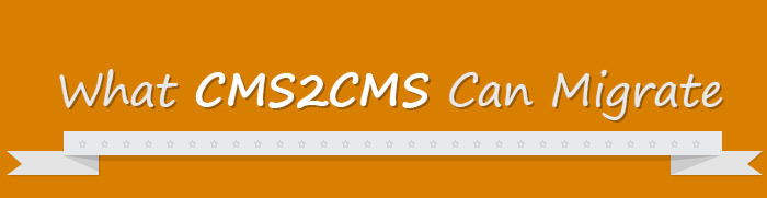 What Is and What Isn’t Available for Migration with CMS2CMS