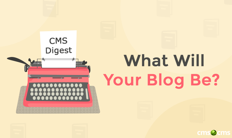 CMS Digest: What Will Your Blog Be?