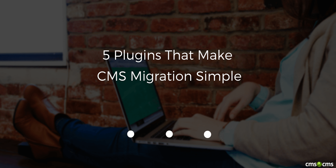 5-plugins-that-make-cms-migration-simpler