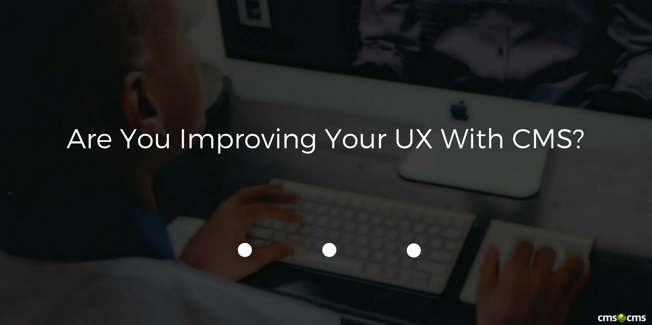 are-you-improving-your-ux-with-cms