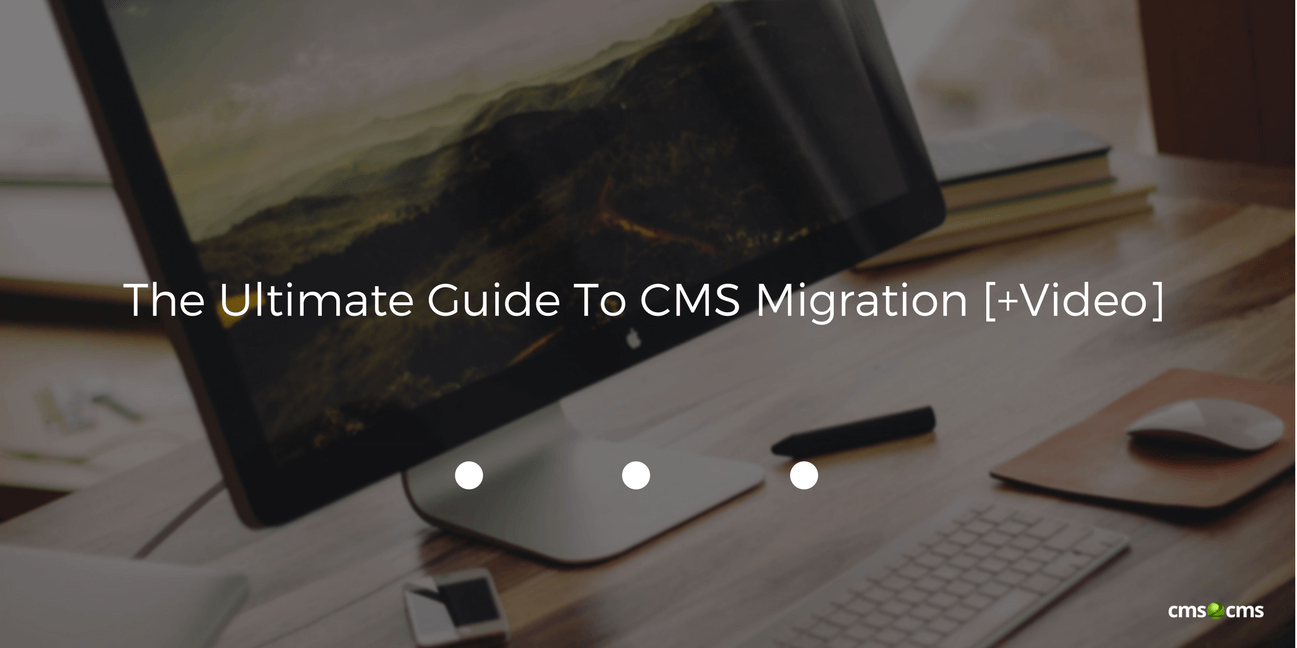 The Ultimate Guide To CMS Migration [+Video]