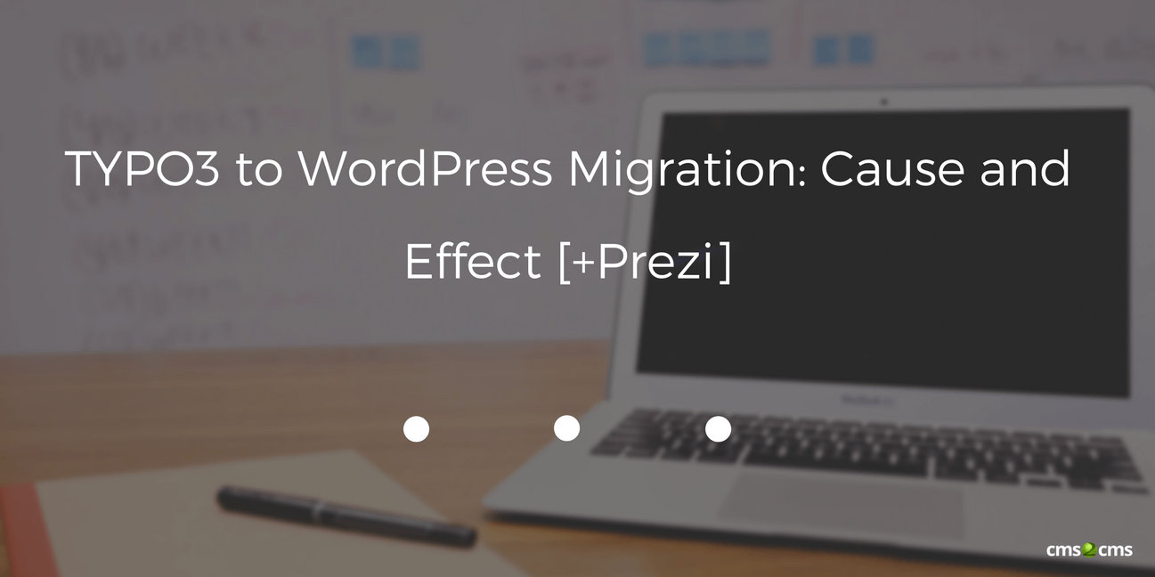 TYPO3 to WordPress Migration: Cause and Effect [+Prezi]